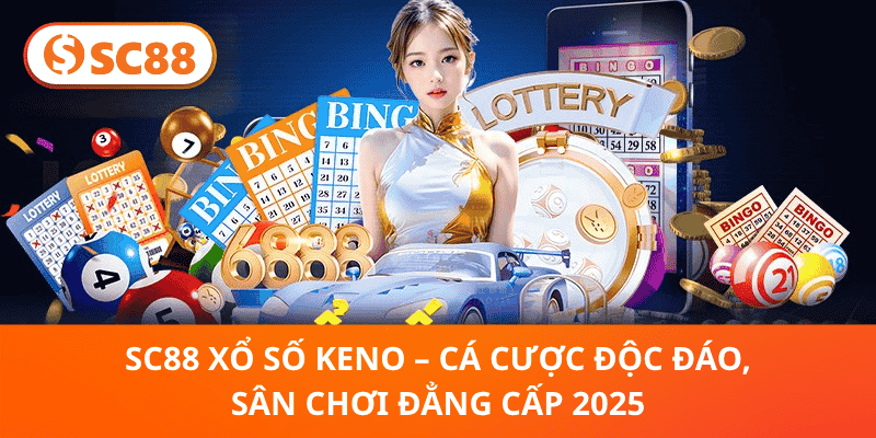 SC88 Xổ Số Keno 2025 – Trải Nghiệm Cá Cược Độc Đáo, Thắng Lớn